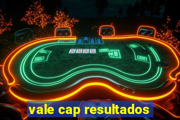 vale cap resultados